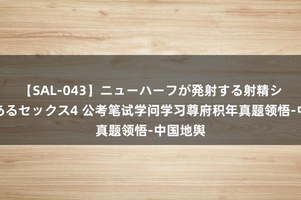 【SAL-043】ニューハーフが発射する射精シーンがあるセックス4 公考笔试学问学习尊府积年真题领悟-中国地舆