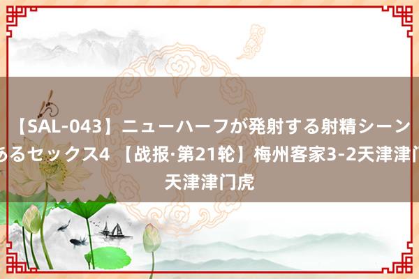 【SAL-043】ニューハーフが発射する射精シーンがあるセックス4 【战报·第21轮】梅州客家3-2天津津门虎