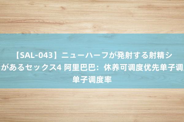 【SAL-043】ニューハーフが発射する射精シーンがあるセックス4 阿里巴巴：休养可调度优先单子调度率