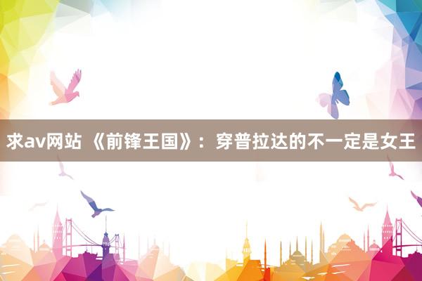 求av网站 《前锋王国》：穿普拉达的不一定是女王