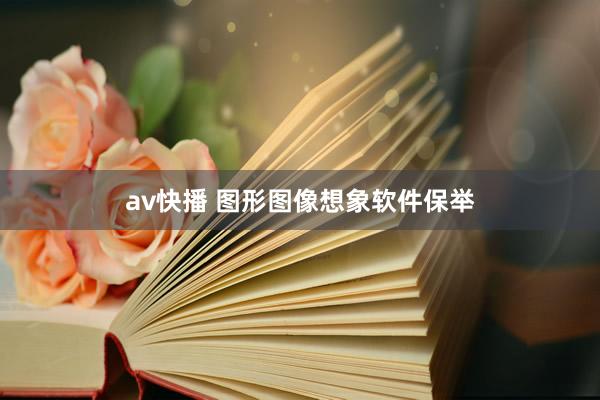 av快播 图形图像想象软件保举